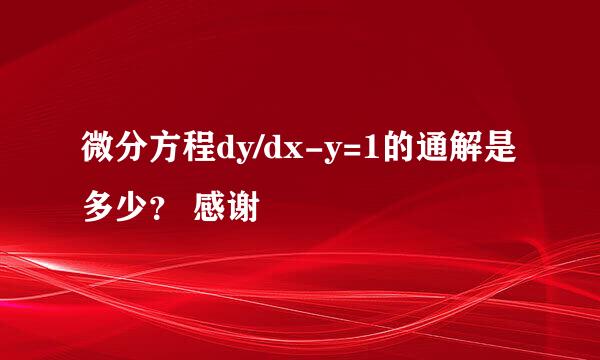 微分方程dy/dx-y=1的通解是多少？ 感谢🙏