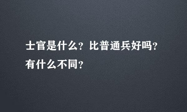 士官是什么？比普通兵好吗？有什么不同？