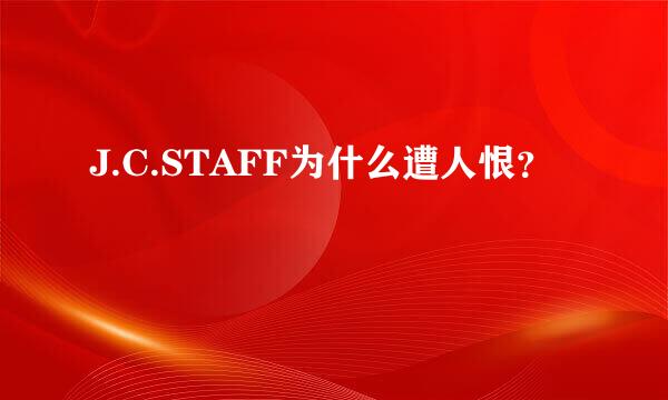 J.C.STAFF为什么遭人恨？