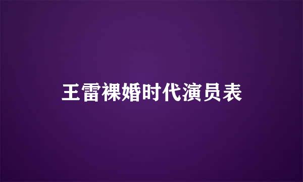 王雷裸婚时代演员表