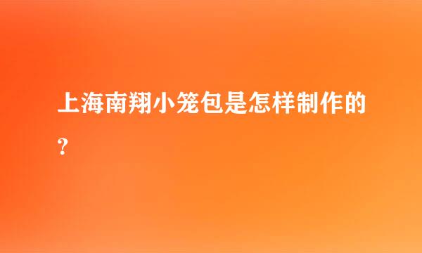 上海南翔小笼包是怎样制作的？