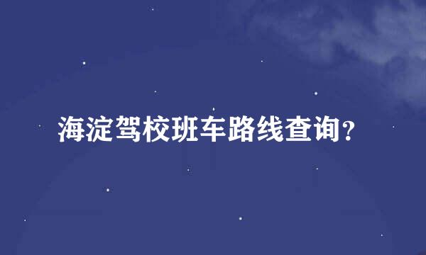 海淀驾校班车路线查询？