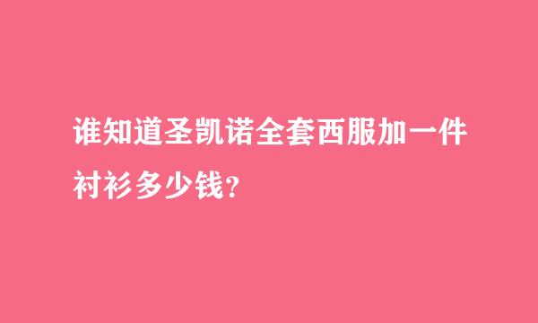 谁知道圣凯诺全套西服加一件衬衫多少钱？