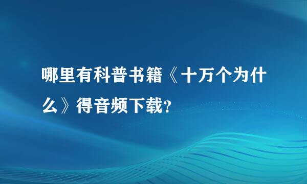 哪里有科普书籍《十万个为什么》得音频下载？