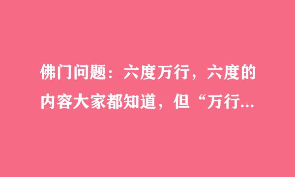 佛门问题：六度万行，六度的内容大家都知道，但“万行”的意思是什么？