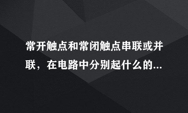 常开触点和常闭触点串联或并联，在电路中分别起什么的控制作用？