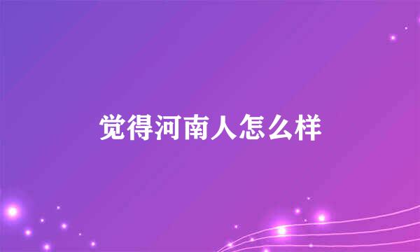 觉得河南人怎么样