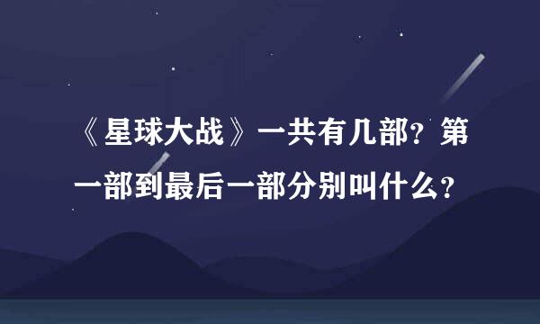 《星球大战》一共有几部？第一部到最后一部分别叫什么？