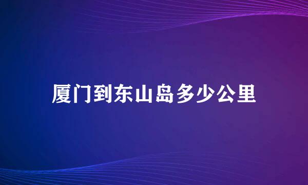 厦门到东山岛多少公里