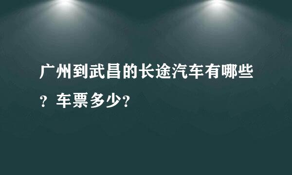 广州到武昌的长途汽车有哪些？车票多少？