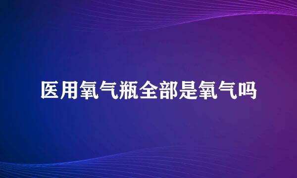 医用氧气瓶全部是氧气吗