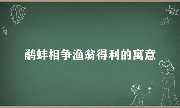 鹬蚌相争渔翁得利的寓意