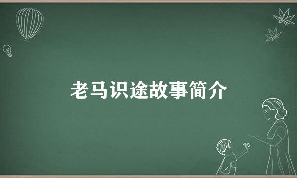 老马识途故事简介