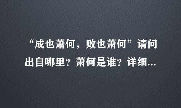 “成也萧何，败也萧何”请问出自哪里？萧何是谁？详细一点的 谢谢了