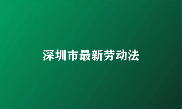 深圳市最新劳动法