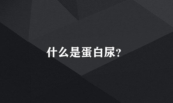 什么是蛋白尿？