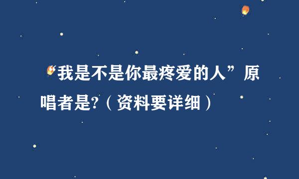 “我是不是你最疼爱的人”原唱者是?（资料要详细）