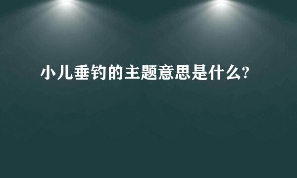 小儿垂钓的主题意思是什么?