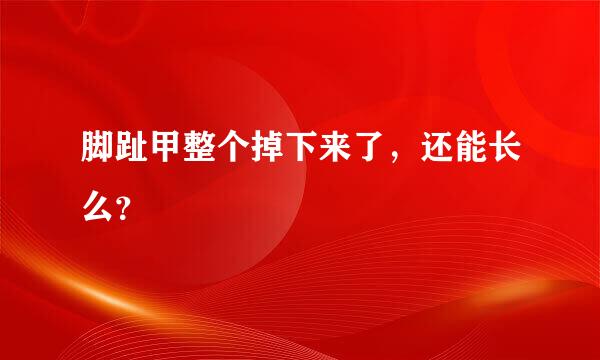 脚趾甲整个掉下来了，还能长么？