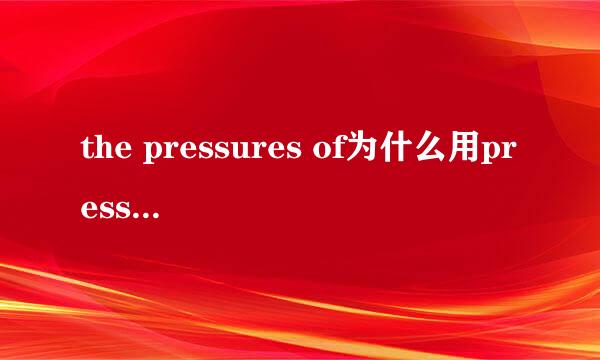 the pressures of为什么用pressures