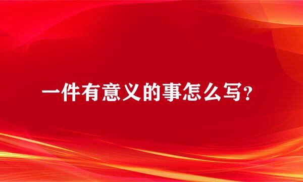 一件有意义的事怎么写？