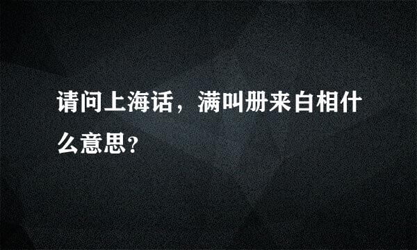 请问上海话，满叫册来白相什么意思？