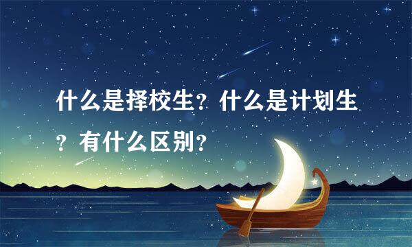 什么是择校生？什么是计划生？有什么区别？