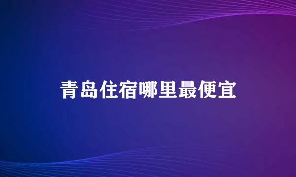 青岛住宿哪里最便宜