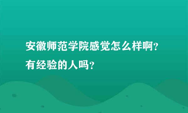 安徽师范学院感觉怎么样啊？有经验的人吗？