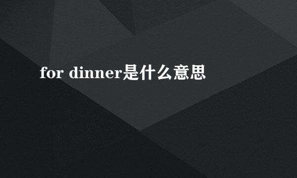 for dinner是什么意思