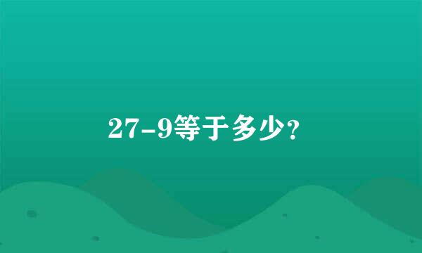 27-9等于多少？