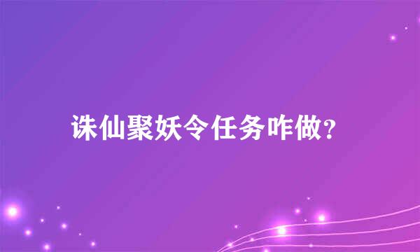 诛仙聚妖令任务咋做？