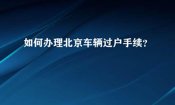 如何办理北京车辆过户手续？