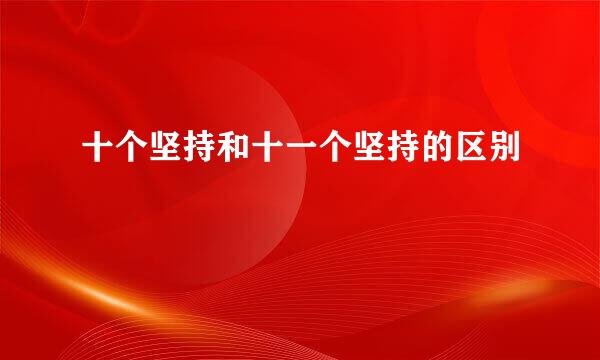 十个坚持和十一个坚持的区别