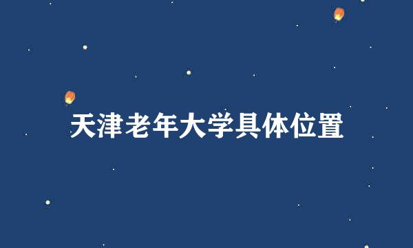 天津老年大学具体位置