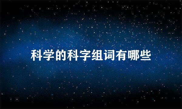 科学的科字组词有哪些