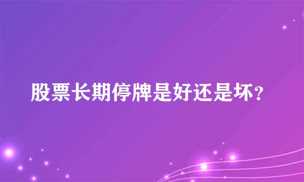 股票长期停牌是好还是坏？