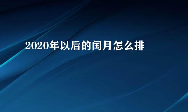 2020年以后的闰月怎么排