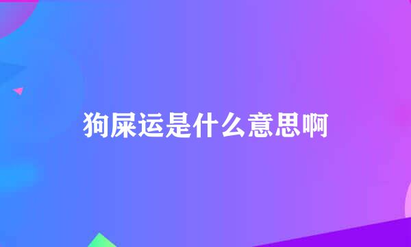 狗屎运是什么意思啊