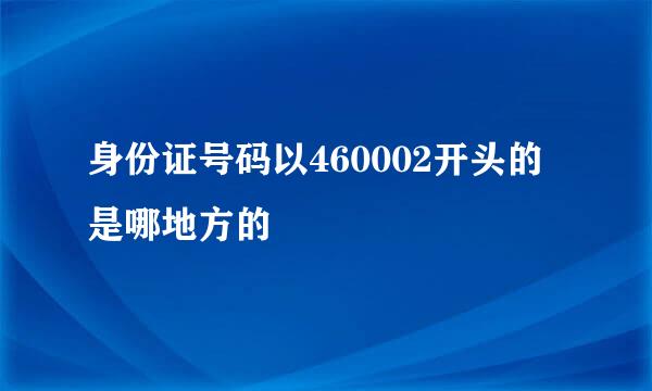 身份证号码以460002开头的是哪地方的