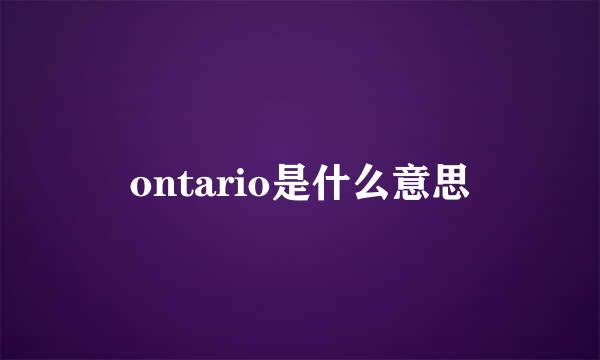 ontario是什么意思