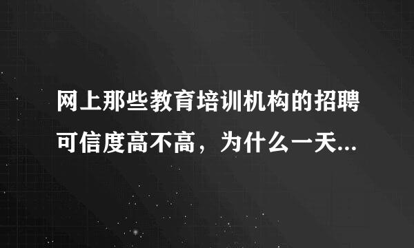 网上那些教育培训机构的招聘可信度高不高，为什么一天到晚在招人，就是为了骗过去报他们的培训班？