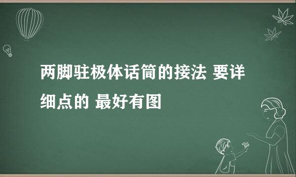 两脚驻极体话筒的接法 要详细点的 最好有图