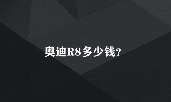 奥迪R8多少钱？