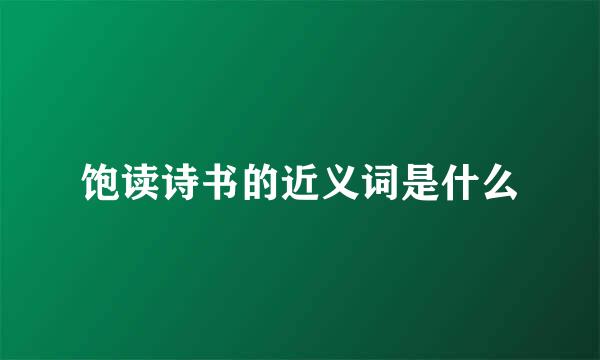 饱读诗书的近义词是什么