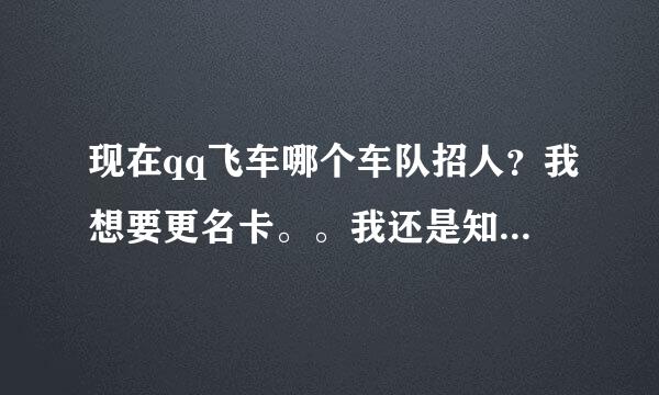 现在qq飞车哪个车队招人？我想要更名卡。。我还是知道要做贡献的