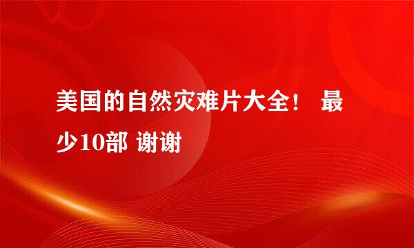 美国的自然灾难片大全！ 最少10部 谢谢