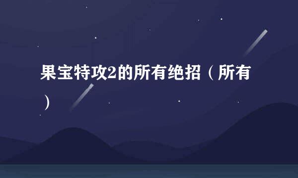 果宝特攻2的所有绝招（所有）