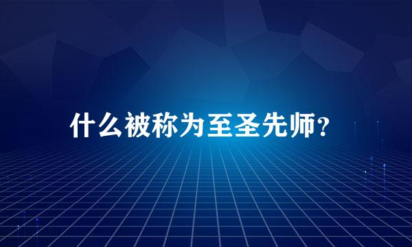 什么被称为至圣先师？