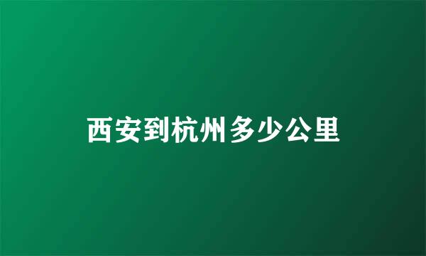 西安到杭州多少公里